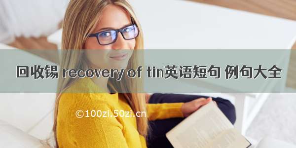 回收锡 recovery of tin英语短句 例句大全