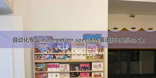 自动化专业 automation specialty英语短句 例句大全