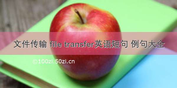 文件传输 file transfer英语短句 例句大全