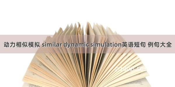 动力相似模拟 similar dynamic simulation英语短句 例句大全