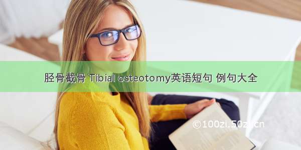 胫骨截骨 Tibial osteotomy英语短句 例句大全