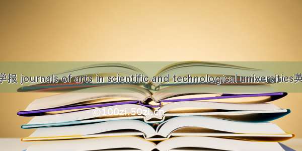 理工科院校文科学报 journals of arts in scientific and technological universities英语短句 例句大全