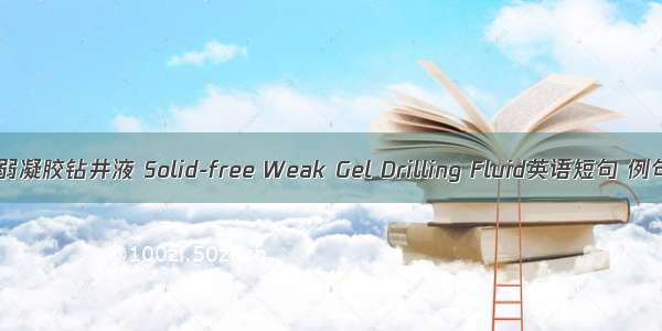 无固相弱凝胶钻井液 Solid-free Weak Gel Drilling Fluid英语短句 例句大全