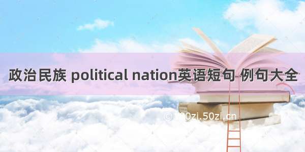 政治民族 political nation英语短句 例句大全