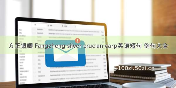 方正银鲫 Fangzheng silver crucian carp英语短句 例句大全