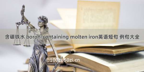 含硼铁水 boron-containing molten iron英语短句 例句大全