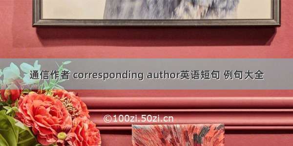 通信作者 corresponding author英语短句 例句大全