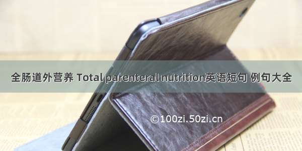 全肠道外营养 Total parenteral nutrition英语短句 例句大全