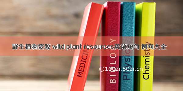 野生植物资源 wild plant resources英语短句 例句大全