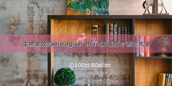 生物学效应 biological effect英语短句 例句大全