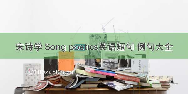 宋诗学 Song poetics英语短句 例句大全