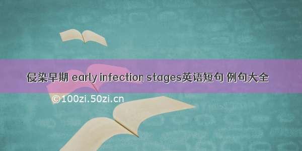 侵染早期 early infection stages英语短句 例句大全