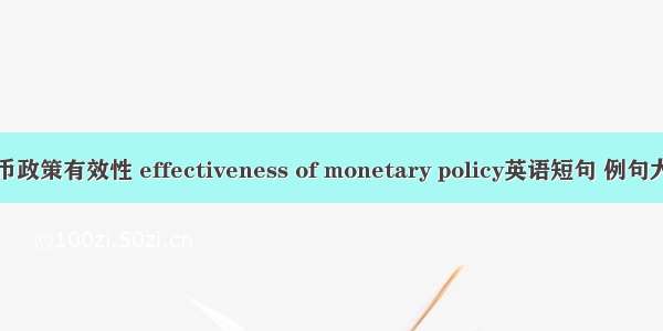 货币政策有效性 effectiveness of monetary policy英语短句 例句大全