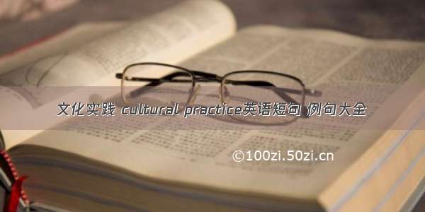 文化实践 cultural practice英语短句 例句大全