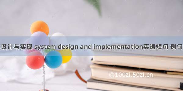 系统设计与实现 system design and implementation英语短句 例句大全