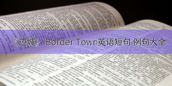 《边城》 Border Town英语短句 例句大全