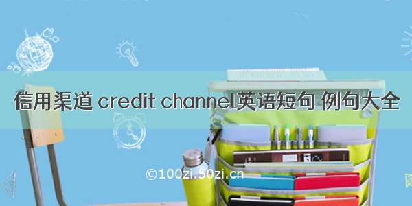 信用渠道 credit channel英语短句 例句大全