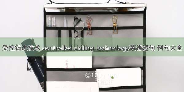 受控钻进技术 controlled drilling technology英语短句 例句大全