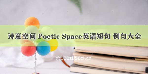 诗意空间 Poetic Space英语短句 例句大全