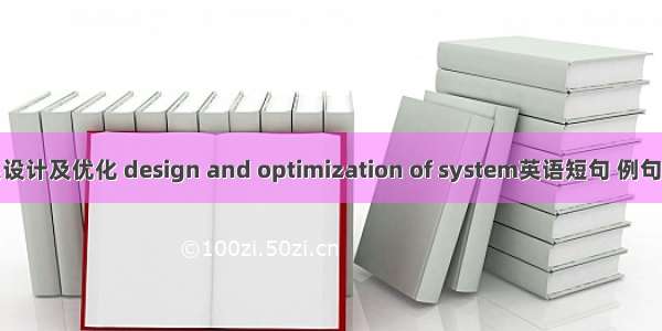 体系设计及优化 design and optimization of system英语短句 例句大全