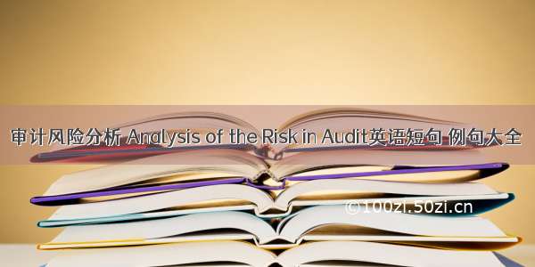 审计风险分析 Analysis of the Risk in Audit英语短句 例句大全