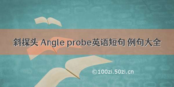 斜探头 Angle probe英语短句 例句大全