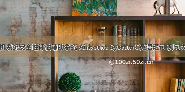 飞机系统安全性评估辅助系统 Airborne System S英语短句 例句大全