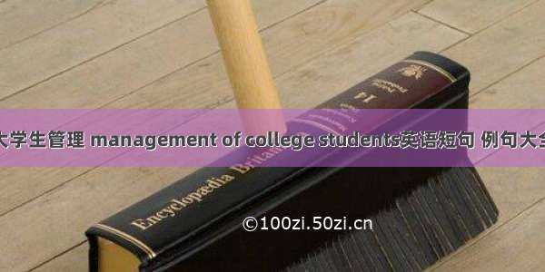 大学生管理 management of college students英语短句 例句大全