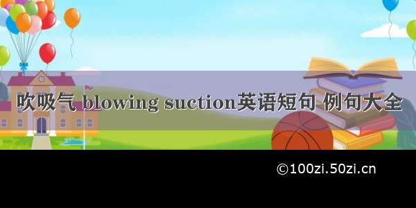 吹吸气 blowing suction英语短句 例句大全