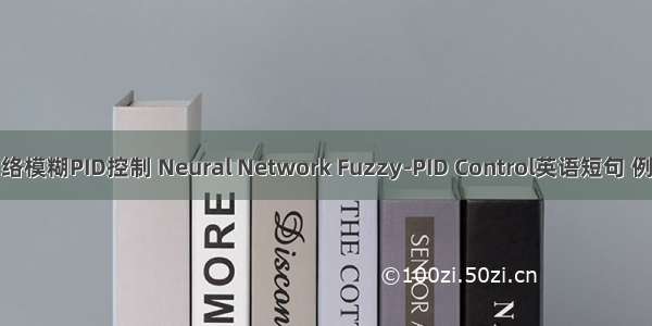 神经网络模糊PID控制 Neural Network Fuzzy-PID Control英语短句 例句大全