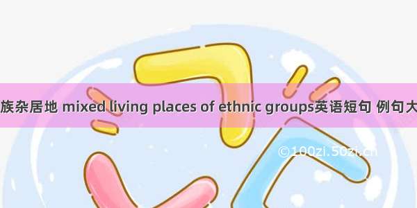 民族杂居地 mixed living places of ethnic groups英语短句 例句大全