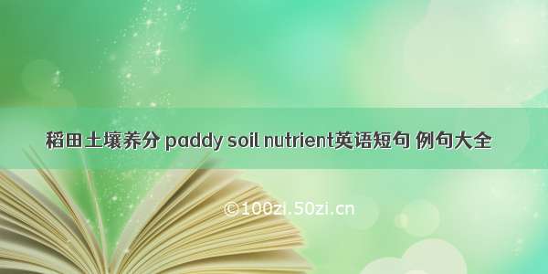 稻田土壤养分 paddy soil nutrient英语短句 例句大全