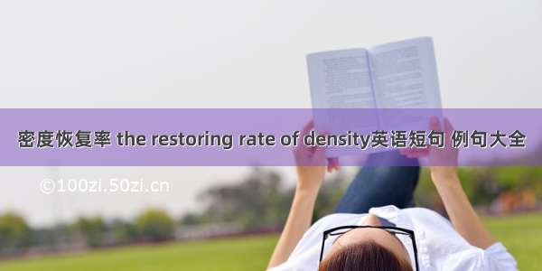 密度恢复率 the restoring rate of density英语短句 例句大全