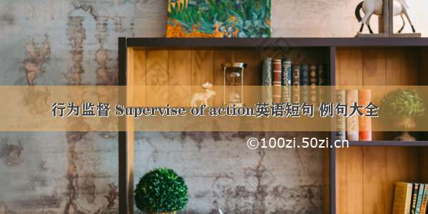 行为监督 Supervise of action英语短句 例句大全