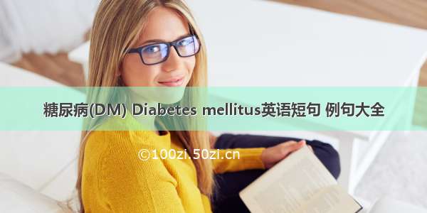 糖尿病(DM) Diabetes mellitus英语短句 例句大全