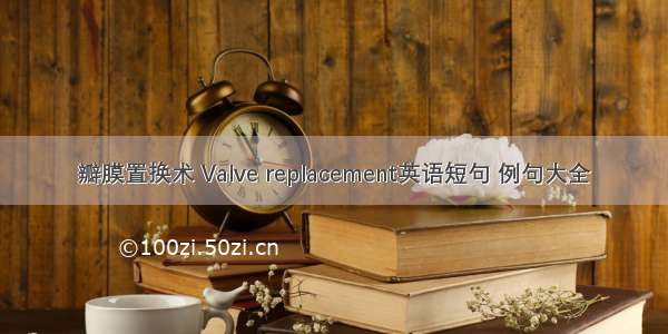 瓣膜置换术 Valve replacement英语短句 例句大全