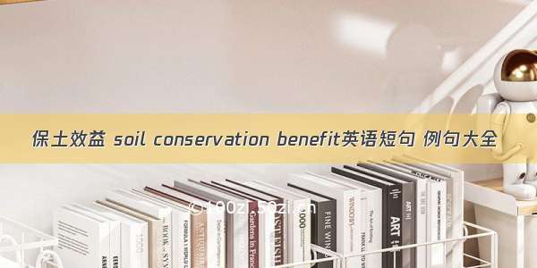 保土效益 soil conservation benefit英语短句 例句大全