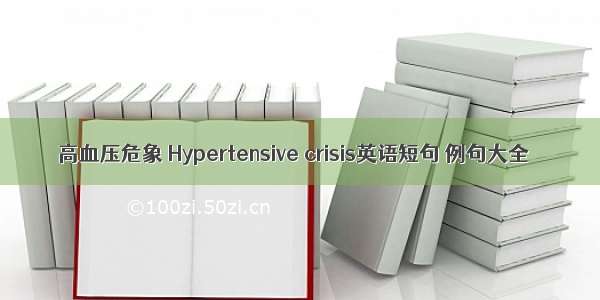 高血压危象 Hypertensive crisis英语短句 例句大全