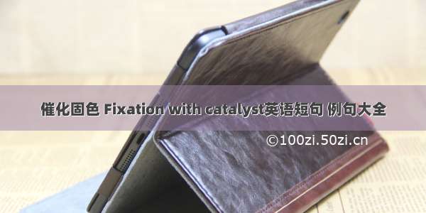 催化固色 Fixation with catalyst英语短句 例句大全