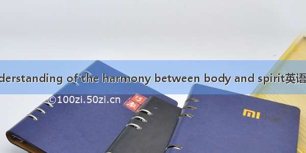 贵身 Dais understanding of the harmony between body and spirit英语短句 例句大全