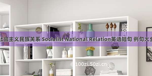 社会主义民族关系 Socialist National Relation英语短句 例句大全