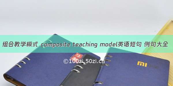 组合教学模式 composite teaching model英语短句 例句大全