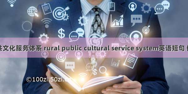 农村公共文化服务体系 rural public cultural service system英语短句 例句大全