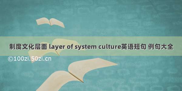 制度文化层面 layer of system culture英语短句 例句大全