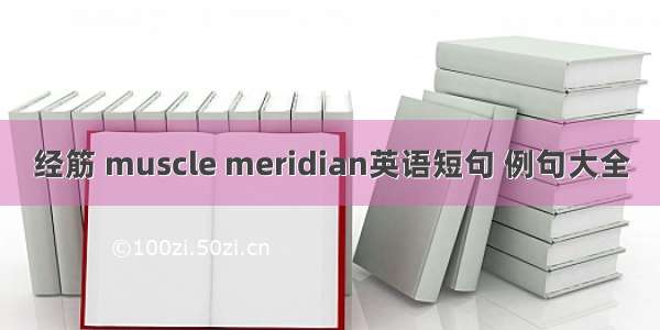 经筋 muscle meridian英语短句 例句大全