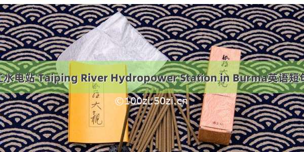 缅甸太平江水电站 Taiping River Hydropower Station in Burma英语短句 例句大全