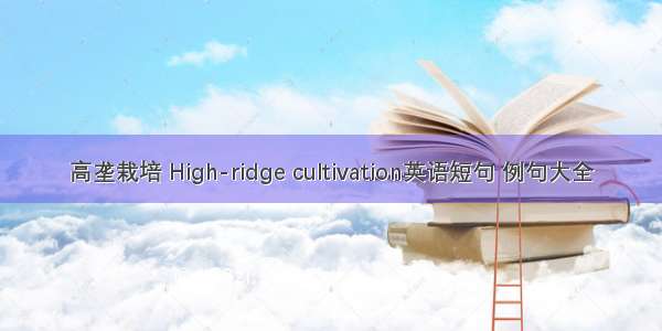 高垄栽培 High-ridge cultivation英语短句 例句大全