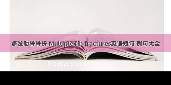 多发肋骨骨折 Multiple rib fractures英语短句 例句大全