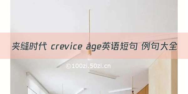 夹缝时代 crevice age英语短句 例句大全