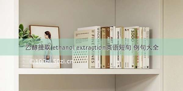 乙醇提取 ethanol extraction英语短句 例句大全